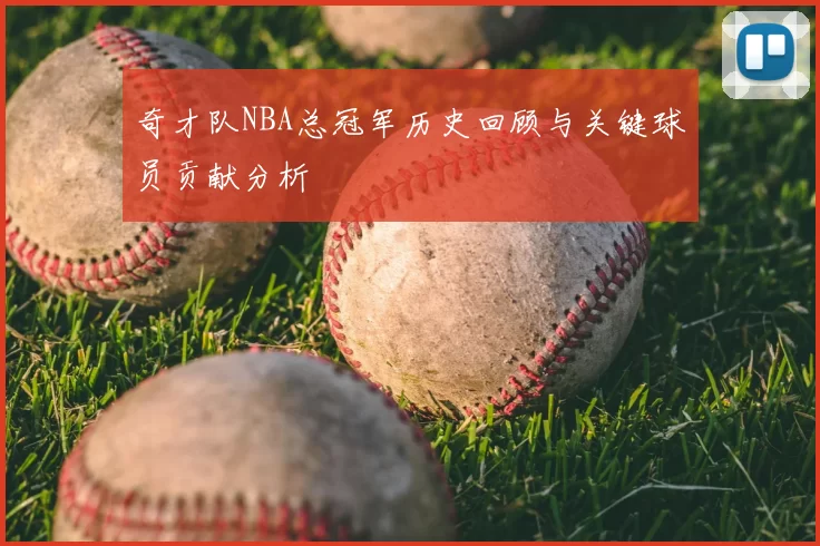 奇才队NBA总冠军历史回顾与关键球员贡献分析