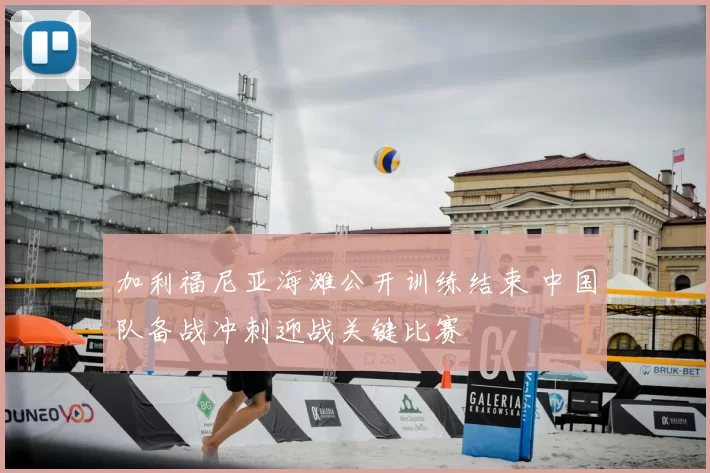 加利福尼亚海滩公开训练结束 中国队备战冲刺迎战关键比赛