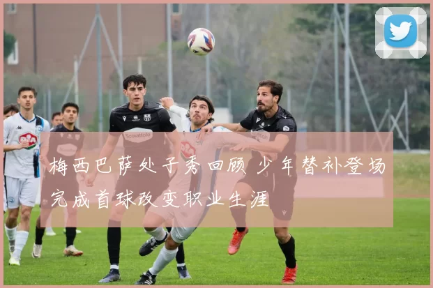 梅西巴萨处子秀回顾 少年替补登场完成首球改变职业生涯