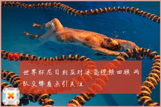 世界杯尼日利亚对冰岛视频回顾 两队交锋看点引关注