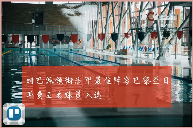 姆巴佩领衔法甲最佳阵容巴黎圣日耳曼五名球员入选