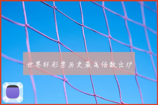 世界杯彩票历史最高倍数出炉
